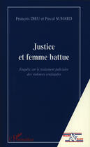 Couverture du livre « Justice et femme battue ; enquête sur le traitement judiciaire des violences conjugales » de Francois Dieu et Pascal Suhard aux éditions L'harmattan