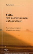 Couverture du livre « Sebha ; ville pionnière au coeur du Sahara libyen ; urbanisation, immigration, développement, tensions » de Pierre Pinta aux éditions Editions L'harmattan