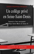 Couverture du livre « Un collège privé en Seine-Saint-Denis ; souvenirs d'une enseignante du collège Sainte-Marie de Stains 93 » de Galatee Dominique Hirigoyen aux éditions Editions L'harmattan