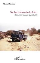 Couverture du livre « Sur les routes de la faim ; comment survivre au Sahel ? » de Michel Cassou aux éditions L'harmattan