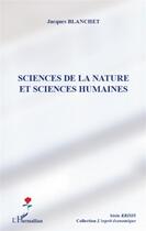 Couverture du livre « Sciences de la nature et sciences humaines » de Jacques Blanchet aux éditions L'harmattan