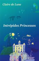 Couverture du livre « Intrépides princesses » de Claire De Lune aux éditions Books On Demand