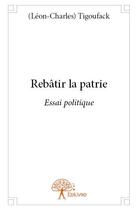 Couverture du livre « Rebâtir la patrie » de Leon-Charles Tigoufak aux éditions Edilivre