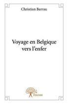Couverture du livre « Voyage en belgique vers l'enfer » de Christian Barrau aux éditions Edilivre