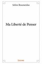 Couverture du livre « Ma liberté de penser » de Selim Boumerdas aux éditions Edilivre