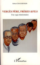 Couverture du livre « Vergès père, frères et fils ; une saga réunionaise » de Robert Chaudenson aux éditions Editions L'harmattan