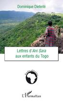 Couverture du livre « Lettres d'Ani Sara aux enfants du Togo » de Dominique Dieterle aux éditions Editions L'harmattan