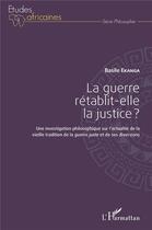 Couverture du livre « La guerre rétablit-elle la justice ? une investigation philosophique sur l'actualité de la vieille tradition de la guerre juste et de ses diversions » de Ekanga Basile aux éditions L'harmattan