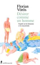 Couverture du livre « Désirer comme un homme ; enquête sur les fantasmes et les masculinités » de Florian Voros aux éditions La Decouverte