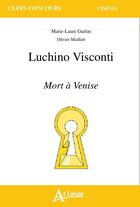 Couverture du livre « Luchino Visconti, mort à Venise » de Olivier Maillart et Marie-Laure Guetin aux éditions Atlande Editions