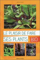 Couverture du livre « Le plaisir de faire ses plants bio ; légumes, fruits et aromates » de Jerome Goust aux éditions De Terran