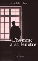 Couverture du livre « L'homme à sa fenetre » de Raoul De La Fere aux éditions Erato Editions