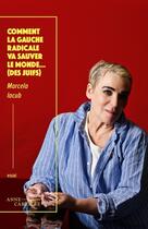 Couverture du livre « Comment la gauche radicale va sauver le monde... (des juifs) » de Marcela Iacub aux éditions Anne Carriere