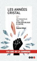 Couverture du livre « Les années cristal, le fondateur 1836-1871 : d'une république à l'autre » de Stephane Nolhart aux éditions Az Editions