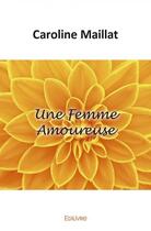 Couverture du livre « Une femme amoureuse » de Maillat Caroline aux éditions Edilivre