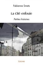 Couverture du livre « La cite enfouie - petites histoires » de Fabienne Smets aux éditions Edilivre