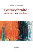 Couverture du livre « Postmodernité : décadence ou resistance » de Jesus Ballesteros aux éditions Boleine