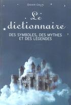 Couverture du livre « Le Dictionnaire Des Symboles Des Mythes Et Des Legendes » de Didier Colin aux éditions Marabout