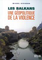 Couverture du livre « Géopolitique de la violence ; les Balkans » de Michel Sivignon aux éditions Belin