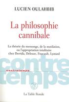 Couverture du livre « CONTRETEMPS ; la philosophie cannibale ; la théorie du mensonge, de la mutilation ou l'appropriation totalitaire chez Derrida, Deleuze » de Lucien-Samir Oulahbib aux éditions Table Ronde