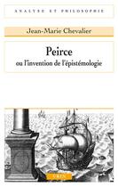 Couverture du livre « Peirce ou l'invention de l'épistémologie » de Jean-Marie Chevalier aux éditions Vrin