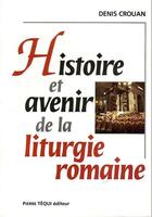 Couverture du livre « Histoire et avenir de la liturgie romaine » de Denis Crouan aux éditions Tequi