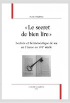 Couverture du livre « Le secret de bien lire ; lecture et herméneutoque de soi en France au XVIIe siècle » de Aude Volpilhac aux éditions Honore Champion