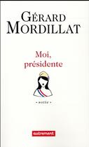 Couverture du livre « Moi, présidente ; sotie » de Gerard Mordillat aux éditions Autrement