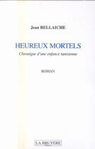 Couverture du livre « Heureux Mortels ; Chronique D'Une Enfance Tunisienne » de Jean Bellaiche aux éditions La Bruyere