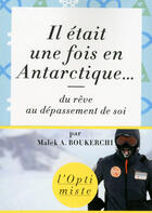 Couverture du livre « Il était une fois en Antarctique... du rêve au dépassement de soi » de Malek A. Boukerchi aux éditions First