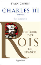 Couverture du livre « Charles III ; 898-929 ; fils de Louis II » de Ivan Gobry aux éditions Pygmalion