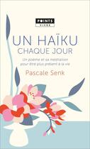 Couverture du livre « Un haïku chaque jour ; un poème et sa méditation pour etre plus présent à la vie » de Pascale Senk aux éditions Points
