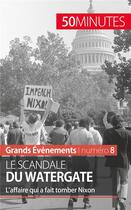 Couverture du livre « Le scandale du Watergate : l'affaire qui a fait tomber Nixon » de Quentin Convard aux éditions 50minutes.fr