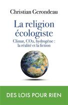 Couverture du livre « La religion écologiste : climat, CO2, hydrogène : la réalité et la fiction » de Christian Gerondeau aux éditions L'artilleur