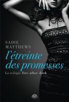 Couverture du livre « Fire after dark Tome 3 : l'étreinte des promesses » de Sadie Matthews aux éditions Milady