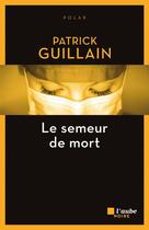 Couverture du livre « Le semeur de mort » de Patrick Guillain aux éditions Editions De L'aube