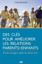Couverture du livre « Des clés pour améliorer les relations parents-enfants ; à tous les âges, dans les deux sens » de Yves Boulvin aux éditions Des Beatitudes