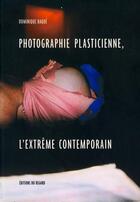 Couverture du livre « Photographie plasticienne ; l'extrême contemporain » de Dominique Baqué aux éditions Le Regard