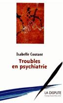 Couverture du livre « Troubles en psychiatrie » de Isabelle Coutant aux éditions Dispute