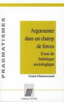Couverture du livre « Argumenter dans un champ de forces ; essai de balistique sociologique » de Francis Chateauraynaud aux éditions Petra