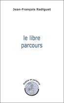 Couverture du livre « Le libre parcours - poesie en partance » de Radiguet J-F. aux éditions Lanore