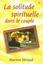 Couverture du livre « La solitude spirituelle dans le couple » de Marion Stroud aux éditions Farel