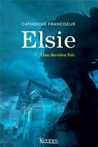 Couverture du livre « Elsie Tome 1 : une derniere fois » de Catherine Francoeur aux éditions Kennes Editions