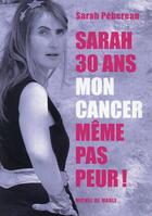 Couverture du livre « Sarah, 30 ans, mon cancer, même pas peur ! » de Sarah Pebereau aux éditions Michel De Maule