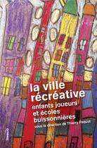 Couverture du livre « La ville récréative ; enfants joueurs et écoles buissonnières » de Thierry Paquot aux éditions Infolio