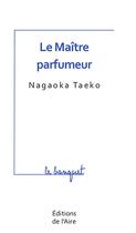 Couverture du livre « Le maître parfumeur » de Nagaoka Taeko aux éditions Éditions De L'aire