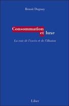 Couverture du livre « Consommation et luxe ; voie de l'excès et de l'illusion » de Benoit Duguay aux éditions Liber