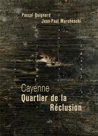 Couverture du livre « Cayenne ; quartier de la Réclusion » de Pascal Quignard et Jean-Paul Marcheschi aux éditions Art 3 - Galerie Plessis