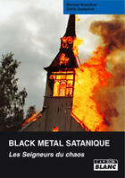 Couverture du livre « Black metal satanique ; les seigneurs du chaos » de Michael Moynihan et Didirik Soderlind aux éditions Le Camion Blanc