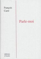Couverture du livre « Parle-moi » de Francois Carre aux éditions Ecarts